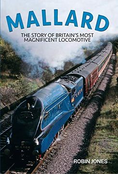 portada Mallard: Steaming Into Immortality: The Story of Britain's Most Magnificent Locomotive (en Inglés)