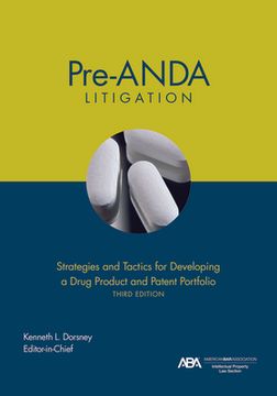 Pre-Anda Litigation: Strategies and Tactics for Developing a Drug Product and Patent Portfolio, Third Edition