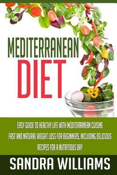 portada Mediterranean Diet: Easy Guide To Healthy Life With Mediterranean Cuisine, Fast And Natural Weight Loss For Beginners, Including Delicious