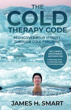 portada The Cold Therapy Code: Rediscover Your Vitality Through Cold Exposure - the 3 Simple Cryotherapy Methods for Reducing Stress, Improving Sleep, and Increasing Energy (in English)
