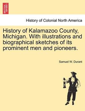 portada history of kalamazoo county, michigan. with illustrations and biographical sketches of its prominent men and pioneers. (en Inglés)
