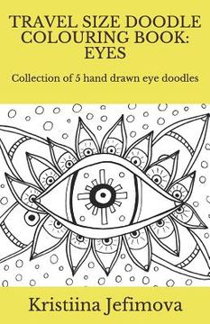 portada Travel Size Doodle Colouring Book: Eyes: Collection of 5 hand drawn eye doodles (en Inglés)