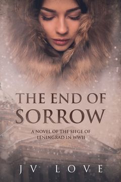 portada The End of Sorrow: A Novel of the Siege of Leningrad in WWII (en Inglés)