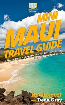 portada Mini Maui Travel Guide: 7 Quick Steps to Experience the Island of Maui in Hawaii to the Fullest (en Inglés)