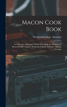 portada Macon Cook Book: A Collection of Recipes Tested Principally by Members of Benson-Cobb Chapter, Wesleyan College Alumnae, Macon, Georgia (en Inglés)