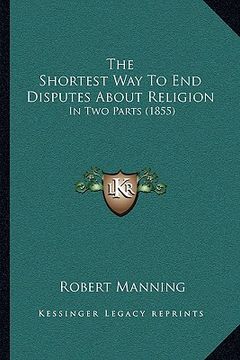 portada the shortest way to end disputes about religion: in two parts (1855) (en Inglés)