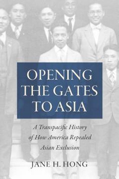 portada Opening the Gates to Asia: A Transpacific History of How America Repealed Asian Exclusion (en Inglés)
