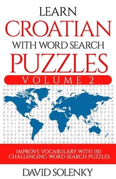 portada Learn Croatian with Word Search Puzzles Volume 2: Learn Croatian Language Vocabulary with 130 Challenging Bilingual Word Find Puzzles for All Ages (in English)