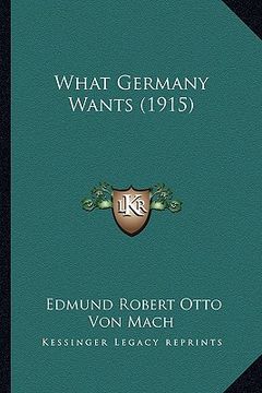 portada what germany wants (1915) (en Inglés)