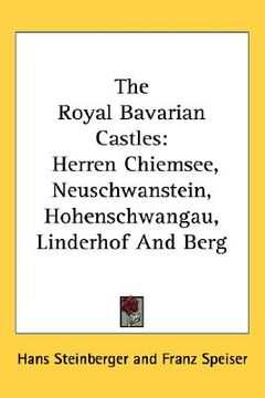portada the royal bavarian castles: herren chiemsee, neuschwanstein, hohenschwangau, linderhof and berg