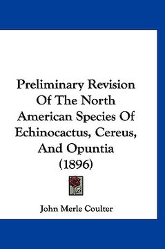 portada preliminary revision of the north american species of echinocactus, cereus, and opuntia (1896) (en Inglés)