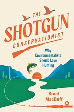 portada The Shotgun Conservationist: Why Environmentalists Should Love Hunting (en Inglés)