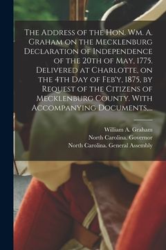 portada The Address of the Hon. Wm. A. Graham on the Mecklenburg Declaration of Independence of the 20th of May, 1775. Delivered at Charlotte, on the 4th Day (en Inglés)