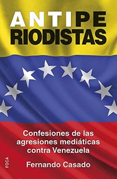 portada Antiperiodistas: Confesiones de las Agresiones Mediáticas Contra Venezuela (in Spanish)