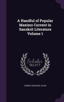 portada A Handful of Popular Maxims Current in Sanskrit Literature Volume 1 (en Inglés)