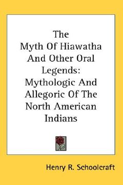 portada the myth of hiawatha and other oral legends: mythologic and allegoric of the north american indians