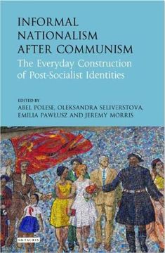 portada Informal Nationalism After Communism: The Everyday Construction of Post-Socialist Identities (International Library of Historical Studies) (in English)