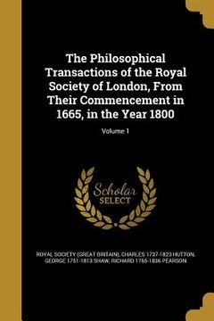 portada The Philosophical Transactions of the Royal Society of London, From Their Commencement in 1665, in the Year 1800; Volume 1