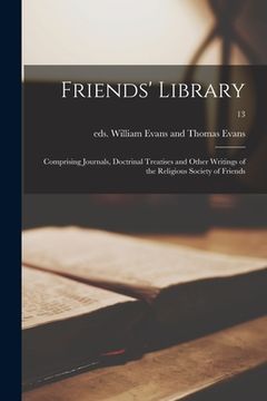 portada Friends' Library: Comprising Journals, Doctrinal Treatises and Other Writings of the Religious Society of Friends; 13 (en Inglés)