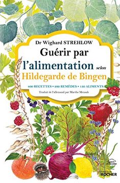 portada Guérir par L'alimentation Selon Hildegarde de Bingen: 400 Recettes - 200 Remèdes - 130 Aliments (en Francés)