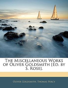portada the miscellaneous works of oliver goldsmith [ed. by s. rose]. (in English)