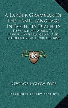 portada a larger grammar of the tamil language in both its dialects: to which are added the nannul, yapparungalam, and other native authorities (1858)