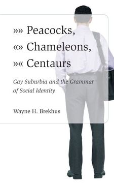 portada Peacocks, Chameleons, Centaurs: Gay Suburbia and the Grammar of Social Identity (en Inglés)