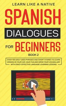 portada Spanish Dialogues for Beginners Book 2: Over 100 Daily Used Phrases and Short Stories to Learn Spanish in Your Car. Have fun and Grow Your Vocabulary. Learning Lessons (Spanish for Adults) (en Inglés)