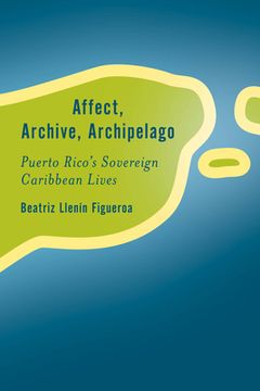 portada Affect, Archive, Archipelago: Puerto Rico's Sovereign Caribbean Lives (in English)