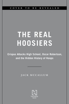 portada The Real Hoosiers: Crispus Attucks High School, Oscar Robertson, and the Hidden History of Hoops (in English)
