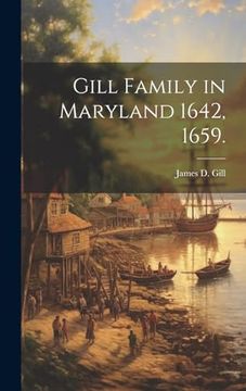 Gill Family in Maryland 1642, 1659. (en Inglés)