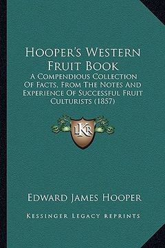portada hooper's western fruit book: a compendious collection of facts, from the notes and experience of successful fruit culturists (1857) (in English)