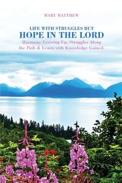 portada Life With Struggles but Hope in the Lord: Harmony Growing up, Struggles Along the Path & Learn With Knowledge Gained. (in English)