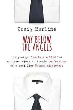 portada Way Below the Angels: The Pretty Clearly Troubled but not Even Close to Tragic Confessions of a Real Live Mormon Missionary (en Inglés)