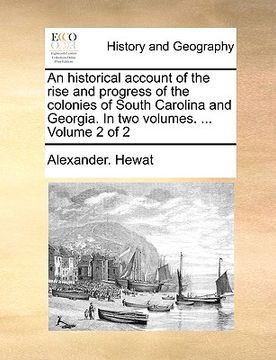 portada an historical account of the rise and progress of the colonies of south carolina and georgia. in two volumes. ... volume 2 of 2 (en Inglés)