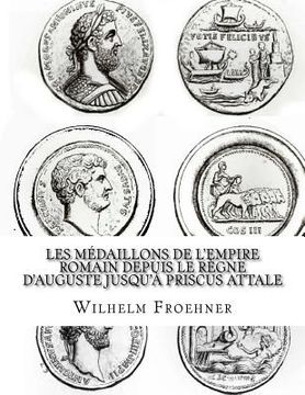 portada Les médaillons de l'Empire romain depuis le règne d'Auguste jusqu'à Priscus Attale (en Francés)