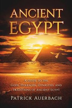 portada Ancient Egypt: A Guide to the Gods, Pharaohs, Dynasties, and Traditions of Ancient Egypt (en Inglés)