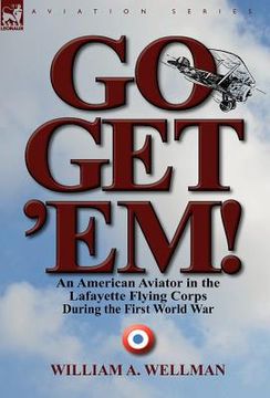 portada go, get 'em! an american aviator in the lafayette flying corps during the first world war (en Inglés)