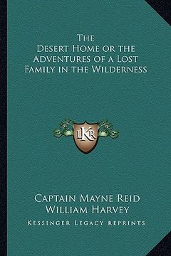 portada the desert home or the adventures of a lost family in the wilderness (en Inglés)