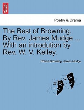 portada the best of browning. by rev. james mudge ... with an introdution by rev. w. v. kelley.