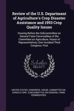 portada Review of the U.S. Department of Agriculture's Crop Disaster Assistance and 1993 Crop Quality Issues: Hearing Before the Subcommittee on General Farm (in English)