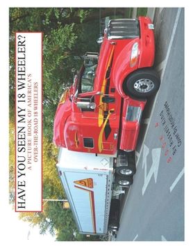 portada Have You Seen My 18 Wheeler?: A Picture Book of America's Over-The-Road 18 Wheelers (en Inglés)