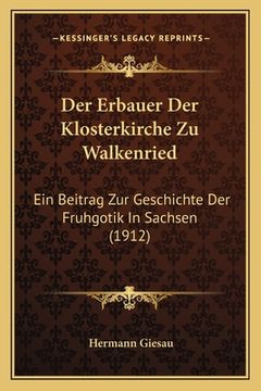 portada Der Erbauer Der Klosterkirche Zu Walkenried: Ein Beitrag Zur Geschichte Der Fruhgotik In Sachsen (1912) (in German)