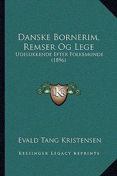 portada Danske Bornerim, Remser Og Lege: Udelukkende Efter Folkemunde (1896)