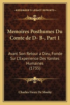 portada Memoires Posthumes Du Comte de D- B-, Part 1: Avant Son Retour a Dieu, Fonde Sur L'Experience Des Vanites Humaines (1735) (en Francés)
