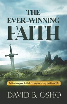 portada The Ever-Winning Faith: Activating Your Faith to Conquer in Any Battles of Life (in English)