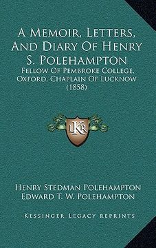portada a memoir, letters, and diary of henry s. polehampton: fellow of pembroke college, oxford, chaplain of lucknow (1858) (en Inglés)