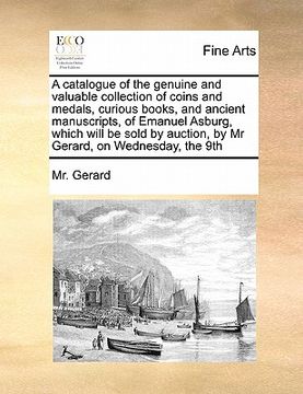 portada a catalogue of the genuine and valuable collection of coins and medals, curious books, and ancient manuscripts, of emanuel asburg, which will be sol (in English)