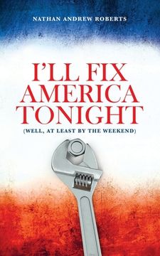 portada I'll Fix America Tonight: (well, at least by the weekend) (in English)