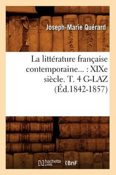 portada La Littérature Française Contemporaine: XIXe Siècle. Tome 4. G-Laz (Éd.1842-1857) (en Francés)